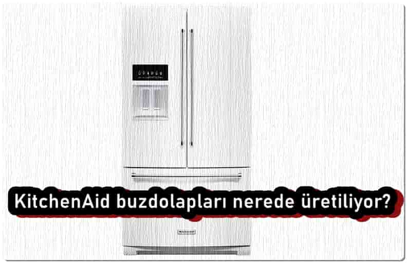 KitchenAid Buzdolapları Nerede Üretiliyor?