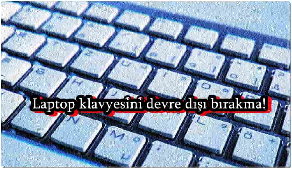 3 Adımda Laptop Klavyesini Devre Dışı Bırakma!