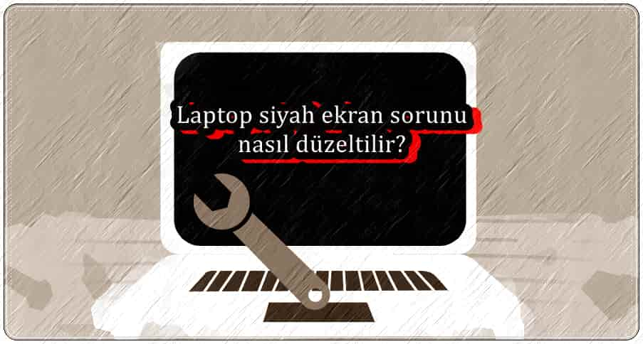 Laptop Siyah Ekran Sorunu Nasıl Düzeltilir?