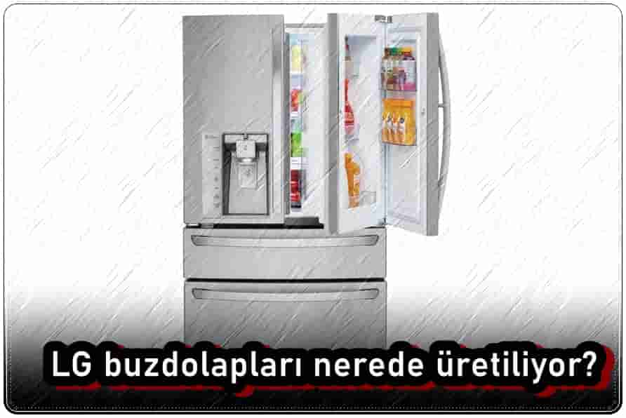 LG Buzdolapları Nerede Üretiliyor?