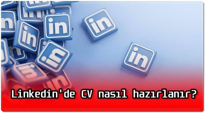 LinkedIn CV Hazırlama, Yükleme ve CV İndirme Nasıl Yapılır?