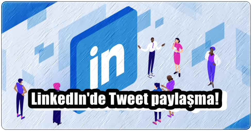 LinkedIn'de Tweet Paylaşımı Nasıl Yapılır?