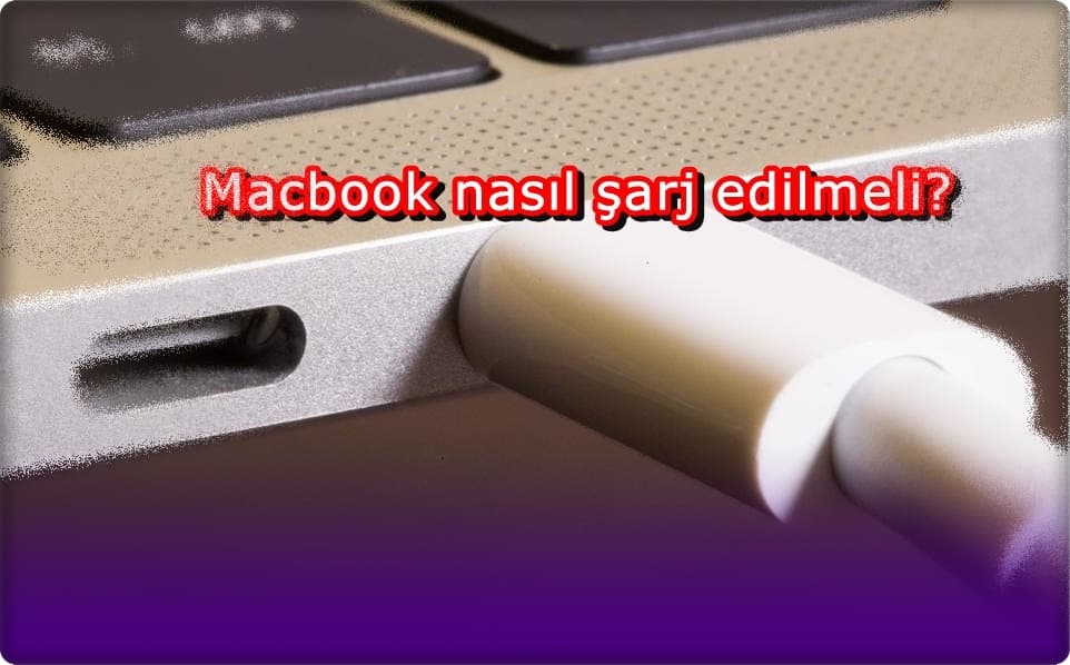 Macbook Nasıl Şarj Edilmeli?