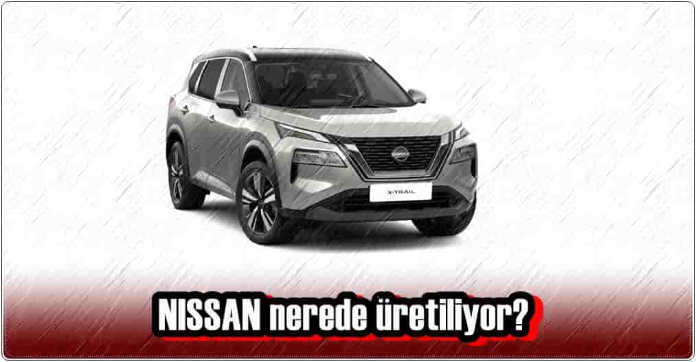 Nissan Nerede Üretiliyor?