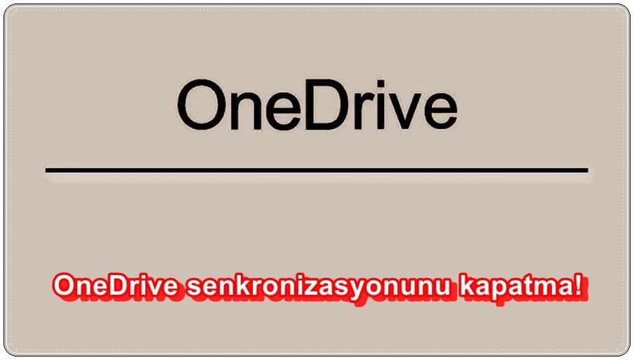OneDrive Senkronizasyonu Nasıl Kapatılır?