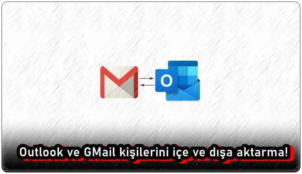 Outlook ve GMail Kişileri İçe Dışa Aktarma!