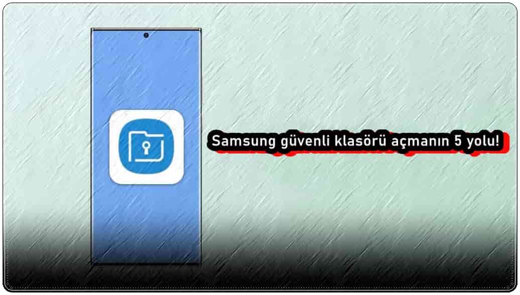 Samsung Güvenli Klasörü Açmanın 5 Yolu