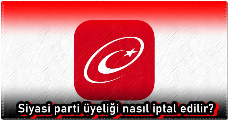 4 Basit Adımda Siyasi Parti Üyeliği İptali!