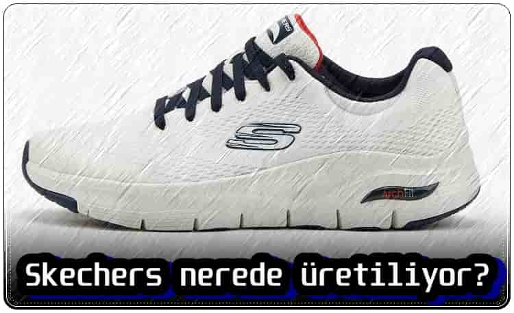 Skechers Nerede Üretiliyor?