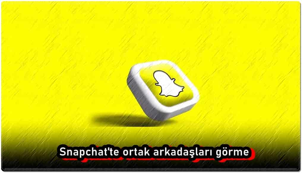 Snapchat'te Ortak Arkadaşları Görme