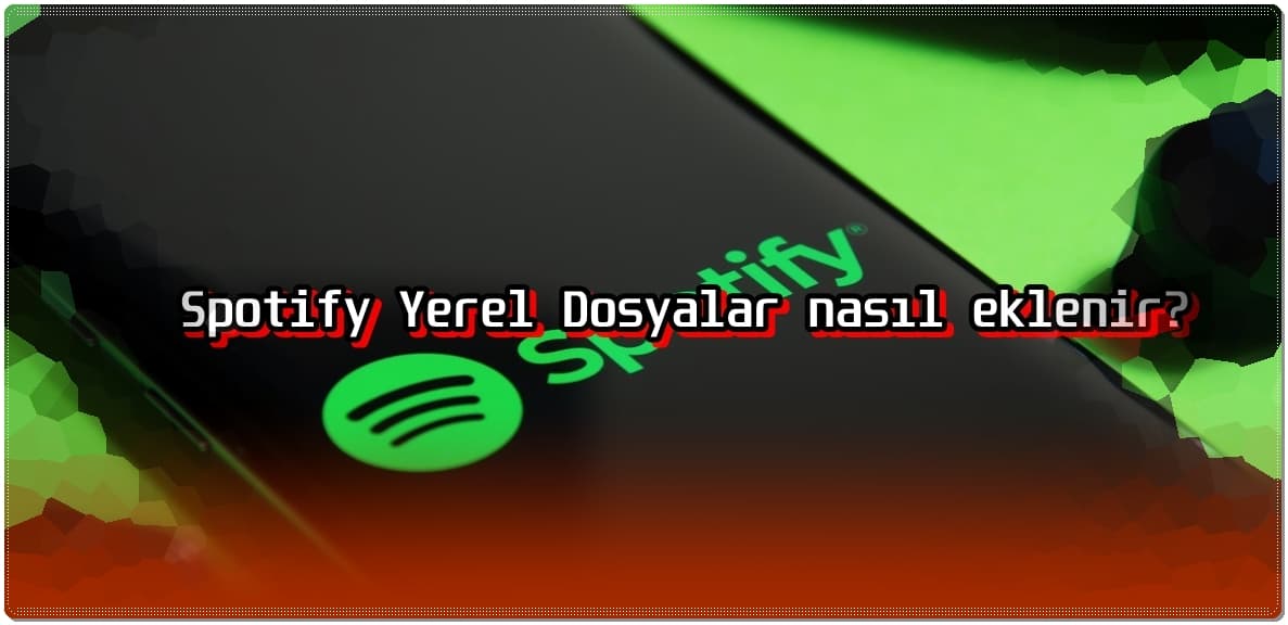 Spotify Yerel Dosyalar nasıl eklenir?