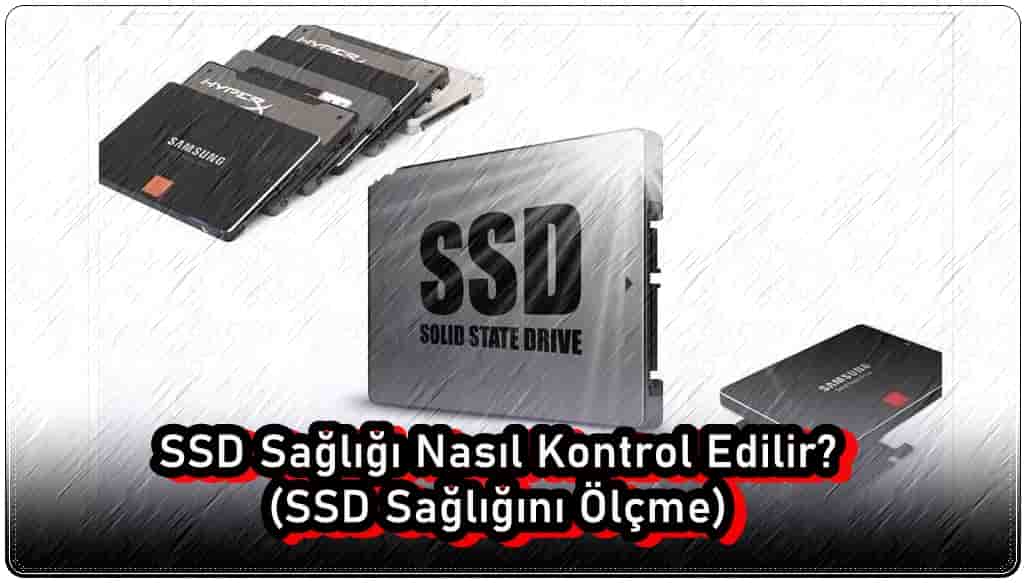 SSD Sağlığı Nasıl Kontrol Edilir? (SSD Sağlığı Ölçme)
