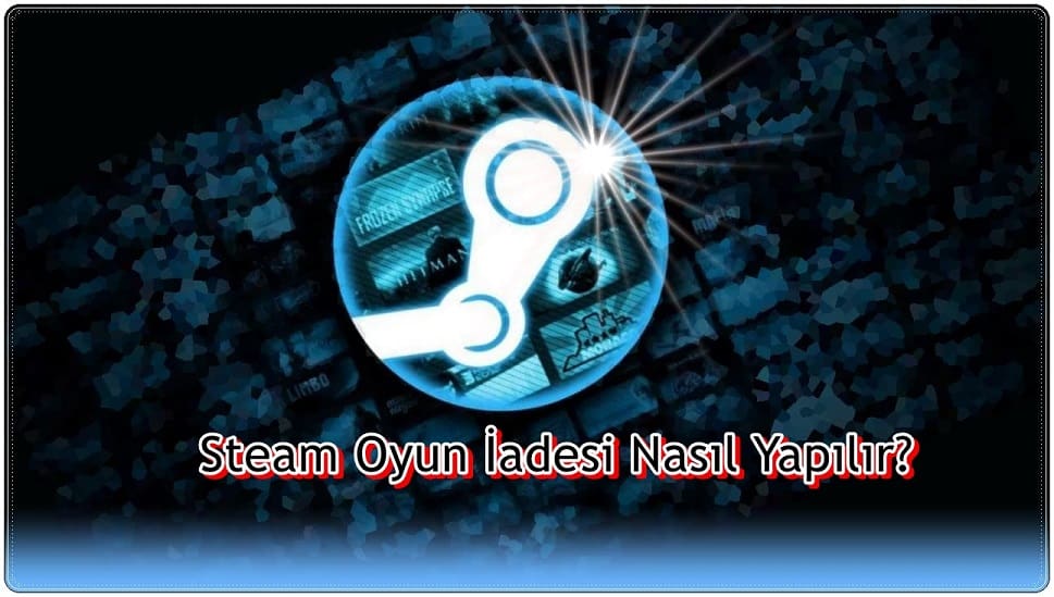 Steam Oyun İadesi Nasıl Yapılır? (Steam Oyun İade Şartları - 5 Adımda Steam İade Süreci)