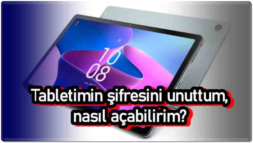 Tabletimin Şifresini Unuttum, Nasıl Açabilirim?