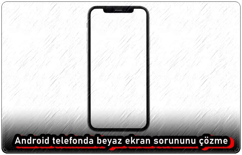 Samsung ve Diğer Android Telefonda Beyaz Ekran Sorununu Düzeltme