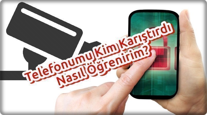 Telefonumu Kim Karıştırdı, Nasıl Öğrenirim?