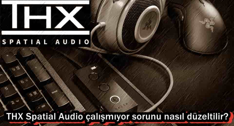 THX Spatial Audio Çalışmıyor Sorunu Nasıl Onarılır?