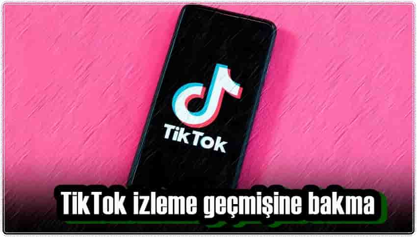 TikTok İzleme Geçmişine Nereden Bakılır?