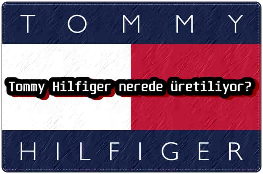 Tommy Hilfiger Nerede Üretiliyor?