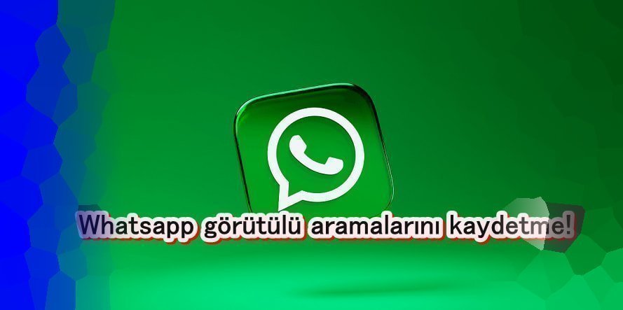 WhatsApp Görüntülü Konuşmaları Nasıl Kaydedilir?