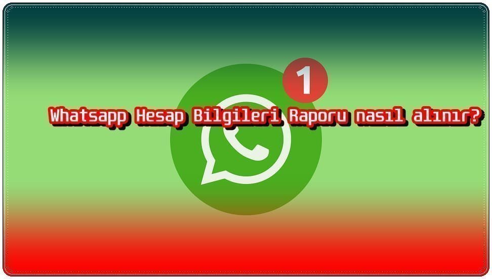 Whatsapp Hesap Bilgileri Raporu Nedir?