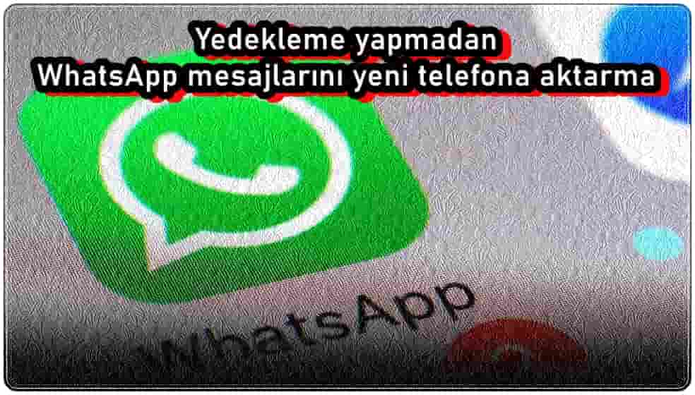 Yedekleme Yapmadan WhatsApp Mesajlarını Yeni Telefona Aktarma