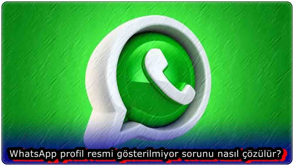 WhatsApp Profil Resmi Görünmüyor Sorunu Nasıl Çözülür?