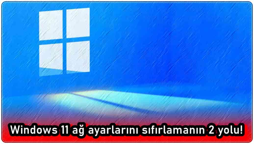 Windows 11 Ağ Ayarlarını Sıfırlama