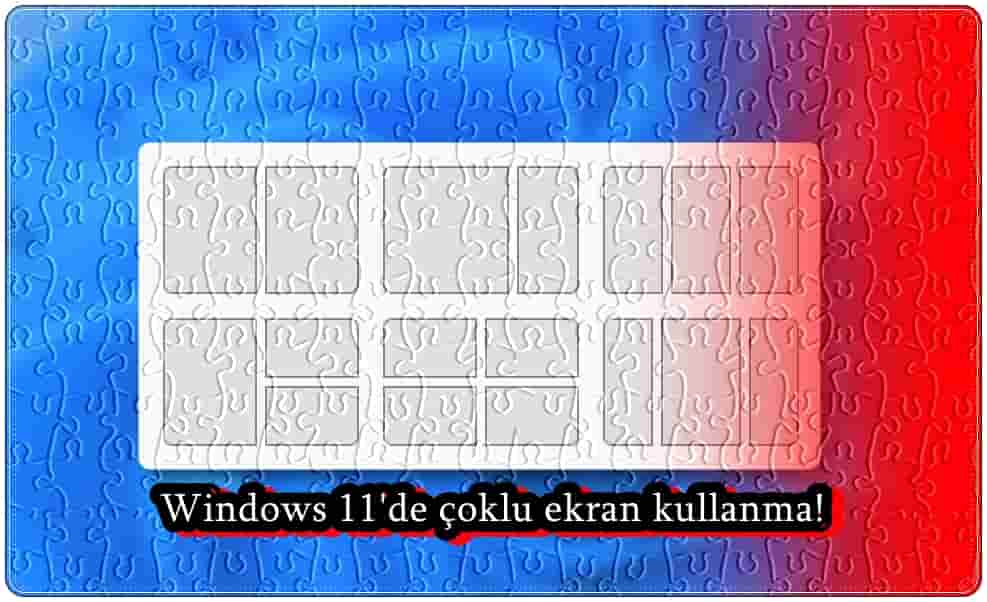 Windows 11 Çoklu Ekran Bölme (Snap Layout) Nasıl Yapılır?