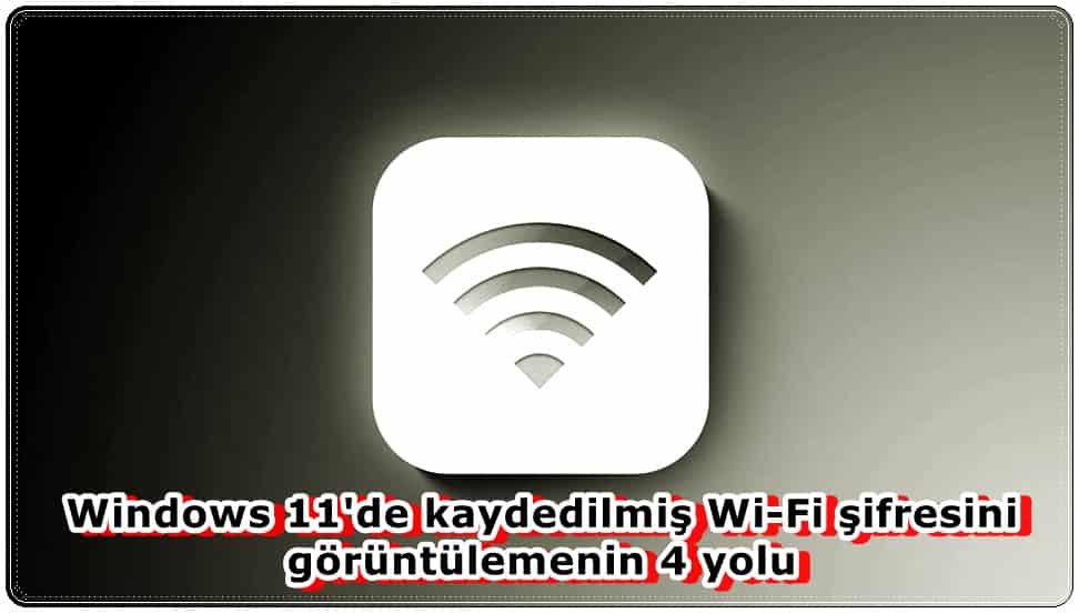 Windows 11'de Kaydedilmiş Wi-Fi Şifresini Görüntüleme