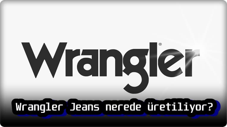 Wrangler Jeans Nerede Üretiliyor?