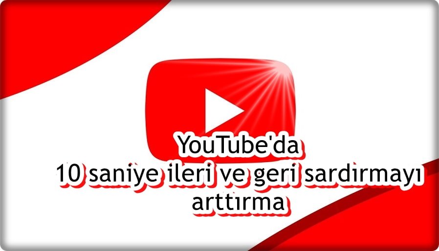 3 Adımda YouTube 10 Saniye İleri Sardırmayı Arttırma